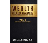 Wealth: Path To A Billionaire - Vol. 2: The Physician's Guide To Building An Empire