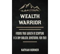 Wealth Warrior: Finding True Wealth in Scripture - A 31 Day Biblical Devotional for Men