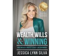 Wealth, Wills & Winning: Build Wealth, Protect Legacy, Live on Purpose