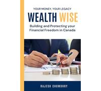 Wealth Wise: Building and Protecting Your Financial Future in Canada: Plan Smart, Thrive in Canada: Your Guide to Financial Freedom