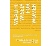 WEALTH, WISELY FOR WOMEN: Guide to Financial Literacy for Women and first time learners