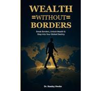 WEALTH WITHOUT BORDERS: Break Borders, Unlock Wealth, and Step into Your Global Destiny