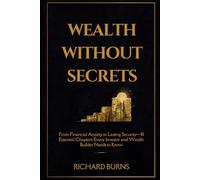 Wealth Without Secrets: From Financial Anxiety to Lasting Security-10 Essential Chapters Every Investor and Wealth Builder Needs to Know
