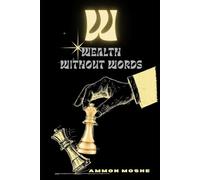 Wealth Without Words: The Silent Strategy for Wealth, Faith, and Freedom in a Loud World