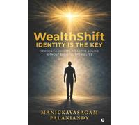 WealthShift: Identity Is the Key: How High Achievers Break the Ceiling Without Breaking Themselves