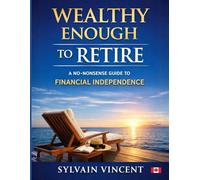 Wealthy Enough to Retire: A No Nonsense Guide to Financial Independence