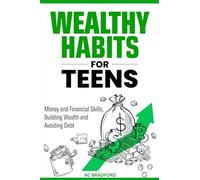 Wealthy Habits for Teens: Money and Finacial Skills, Building Wealth and Avoiding Debt