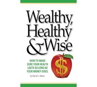 Wealthy, Healthy & Wise: How To Make Sure Your Health Lasts As Long As Your Money Does