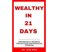 Wealthy In 21 Days: Proven Daily Secrets For Success And Financial Freedom