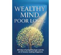 WEALTHY MIND, POOR LOGIC: 365 Days of Investment Wisdom