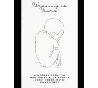 Weaning is Yours: A Modern Guide to Nurturing Your Baby’s First Foods with Confidence