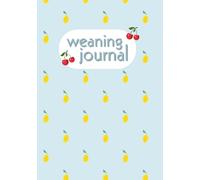 Weaning Journal: A Daily Food Diary and Comprehensive Logbook for Introducing Solids, Meal Planning, and Tracking Reactions
