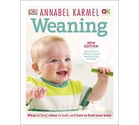 Weaning: New Edition - What to Feed, When to Feed and How to Feed your Baby