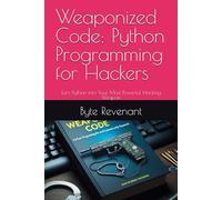 Weaponized Code: Python Programming for Hackers: Turn Python into Your Most Powerful Hacking Weapon: 2