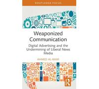 Weaponized Communication: Digital Advertising and the Undermining of Liberal News Media