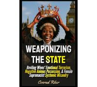 Weaponizing The State: Reviling Wives' Emotional Terrorism, Negative Animus Possession, & Female Supremacist Systemic Misandry