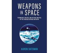 Weapons in Space: Technology, Politics, and the Rise and Fall of the Strategic