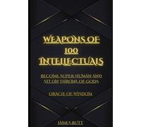 WEAPONS OF 100 INTELLECTUALS: Become a Super Human and Sit on the Throne of Gods