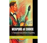 WEAPONS of CHOICE: 1. Testosterone Driven Stupidity