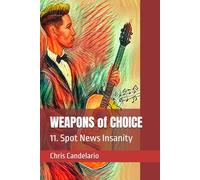 WEAPONS of CHOICE: 11. Spot News Insanity