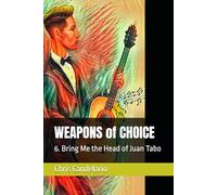 WEAPONS of CHOICE: 6. Bring Me the Head of Juan Tabo