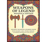 Weapons of Legend, Mandala Edition: Ancient Weapons Coloring Book with Swords, Axes, Spears, Shields & Warrior Mandalas for Adults
