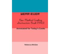 Wear-Ever New Method Cooking Instruction Book (1940):: Annotated for Today's Cooks