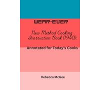 Wear-Ever New Method Cooking Instruction Book (1940):: Annotated for Today's Cooks