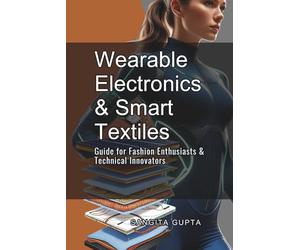 Wearable Electronics & Smart Textiles: Guide for Fashion Enthusiasts & Technical Innovators