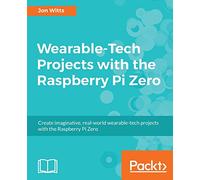 Wearable-Tech Projects with the Raspberry Pi Zero