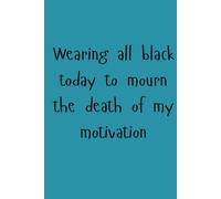 Wearing All Black Today to Mourn the Death of My Motivation: 100-Page Lined Notebook Funny Sarcastic
