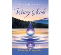 Weary Souls: A Guide to Growing in Christlike Compassion
