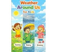 Weather Around Us for Kids: A Fun and Simple Weather Learning Book for Toddlers Ages 3-6 Exploring Sunny, Rainy, Windy and Snowy Days