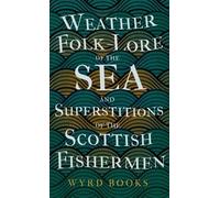Weather Folk-Lore of the Sea and Superstitions of the Scottis (Copertina rigida)