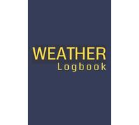 Weather Logbook: Daily Weather Observation Log: Record Temperature, Rainfall, Wind, and Sky Conditions All Year Round | Includes Structured Tables for ... and Extra Room for Personal Impressions