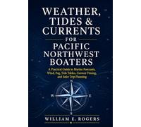 Weather, Tides & Currents for Pacific Northwest Boaters: A Practical Guide to Marine Forecasts, Tide Tables, Currents, Wind, Fog, and Safer Trip Planning