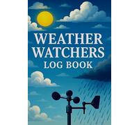 Weather Watchers Log Book: Daily, Weekly & Monthly Weather Observation Journal for Tracking Temperature, Storms, Forecasts, and Climate Patterns. Meteorologist Notebook