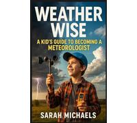 Weather Wise: A Kids Guide to Becoming a Meteorologist