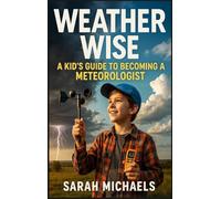 Weather Wise: A Kids Guide to Becoming a Meteorologist
