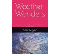 Weather Wonders: The Science, Secrets, and Stories Behind Earth's Wildest Weather Patterns