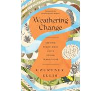 Weathering Change: Seeking Peace Amid Life’s Tough Transitions: Seeking Peace Amid Life’s Tough Transitions