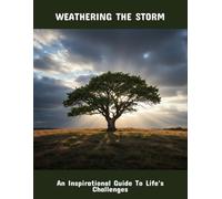 Weathering The Storm: An Inspirational Guide To Life'S Challenges