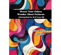 Weave Your Colors, Wonder About Patterns: Coloring Book for 10-15 Years Old, 100 Unique Designs