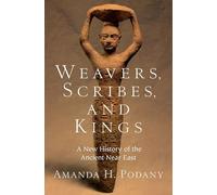 Weavers, Scribes, and Kings: A New History of the Ancient Near East