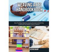 Weaving Arts HandBookBook: Easy To Follow Beginner Lessons Focused on Mastering Traditional and Modern Woven Patterns