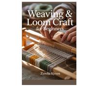 WEAVING & LOOM CRAFT FOR BEGINNERS: A STEP-BY-STEP GUIDE TO WEAVING WITH FRAME, LAP, AND CARDBOARD LOOMS-INCLUDES 10 EASY PROJECTS FOR ALL AGES