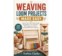 WEAVING LOOM PROJECTS MADE EASY: Creative Fiber Crafts, Pattern Design, Warping Basics, Yarn Techniques, Wall Hangings, Home Décor, and Handmade Gifts for Beginners