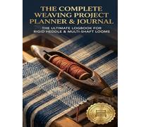 Weaving Project Planner & Journal: The Ultimate Logbook for Rigid Heddle & Multi-Shaft Looms | Track Projects & Inventory with 100 Expert Tips, ... Warp Reference Charts, and Design Graph Paper