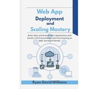 Web App Deployment and Scaling Mastery: Build, Ship, and Scale Modern Applications with Docker, CI/CD Automation, and Cloud Hosting on AWS, Vercel and Render