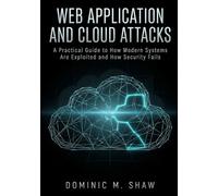 Web Application and Cloud Attacks: A Practical Guide to How Modern Systems Are Exploited and How Security Fails